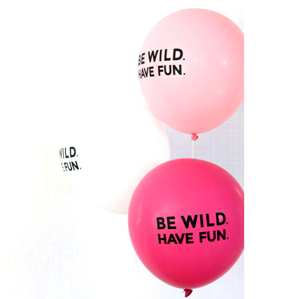 Be Wild. Have Fun Balloons